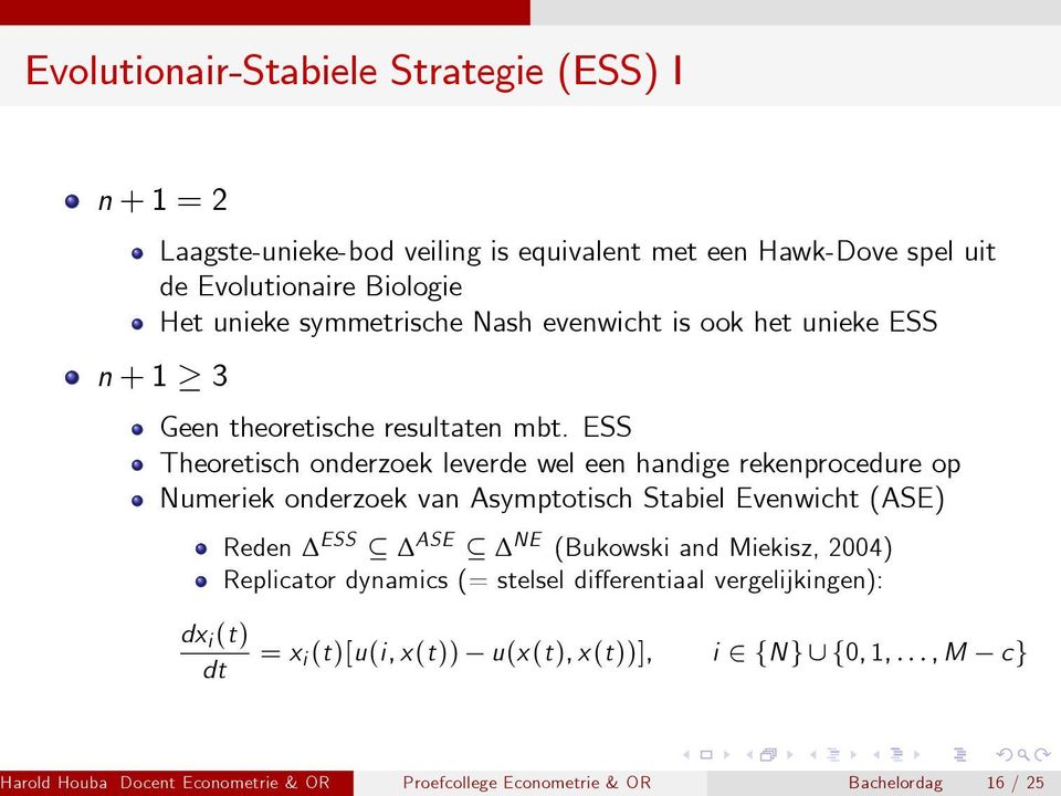 ESS Theoretisch onderzoek leverde wel een handige rekenprocedure op Numeriek onderzoek van Asymptotisch Stabiel Evenwicht (ASE) dx i (t) dt Reden ESS ASE NE