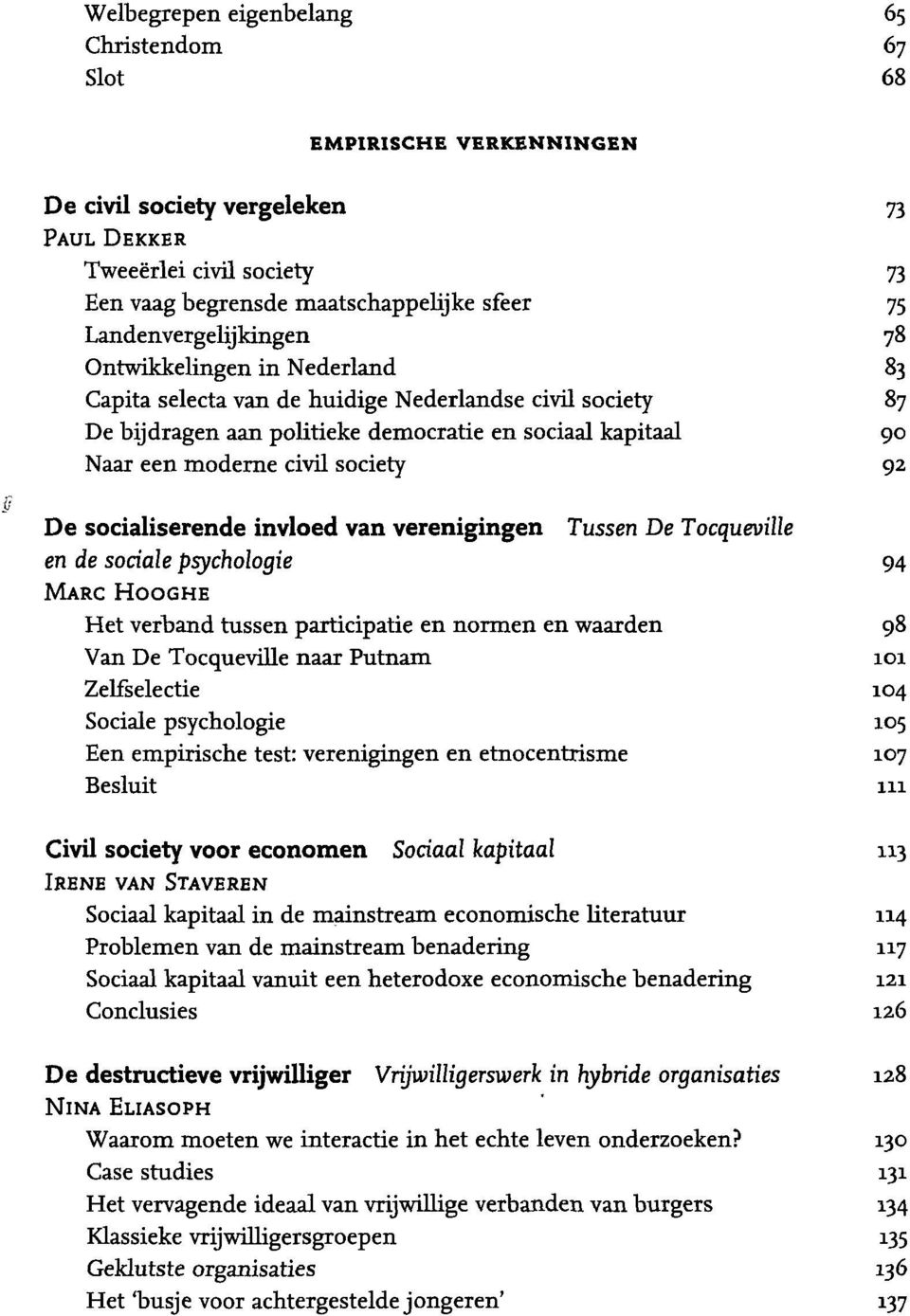 society 92 ff De socialiserende invloed van verenigingen Tussen De Tocqueville en de sociale psychologie 94 MARC HOOGHE Het verband tussen participatie en normen en waarden 98 Van De Tocqueville naar