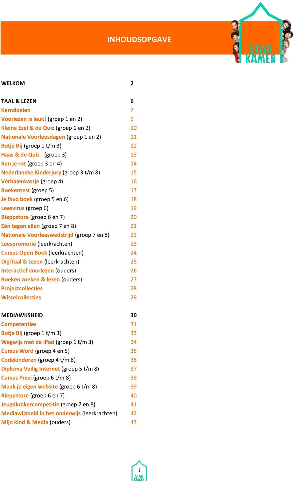 Kinderjury (groep 3 t/m 8) 15 Verhalenkastje (groep 4) 16 Boekentest (groep 5) 17 Je favo boek (groep 5 en 6) 18 Leesvirus (groep 6) 19 Bieppstore (groep 6 en 7) 20 Eén tegen allen (groep 7 en 8) 21