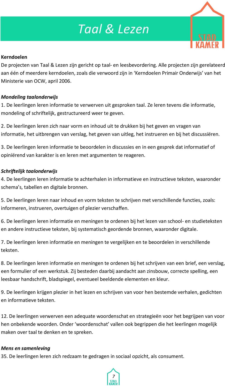 De leerlingen leren informatie te verwerven uit gesproken taal. Ze leren tevens die informatie, mondeling of schriftelijk, gestructureerd weer te geven. 2.