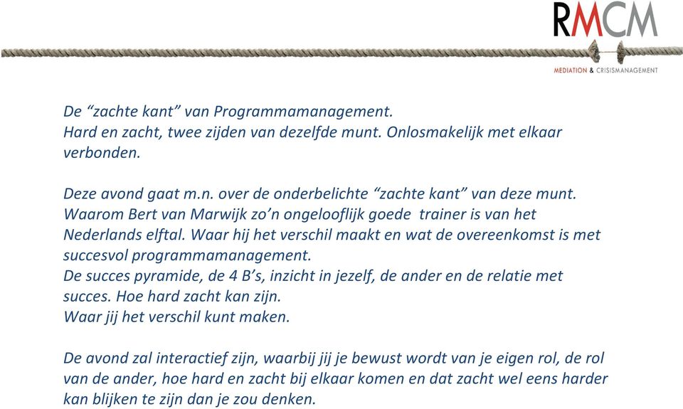 De succes pyramide, de 4 B s, inzicht in jezelf, de ander en de relatie met succes. Hoe hard zacht kan zijn. Waar jij het verschil kunt maken.