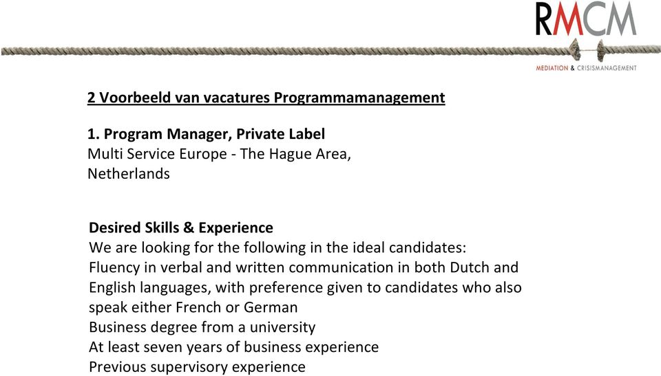looking for the following in the ideal candidates: Fluency in verbal and written communication in both Dutch and English