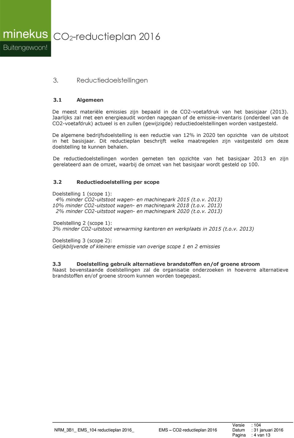 De algemene bedrijfsdoelstelling is een reductie van 12% in 2020 ten opzichte van de uitstoot in het basisjaar.