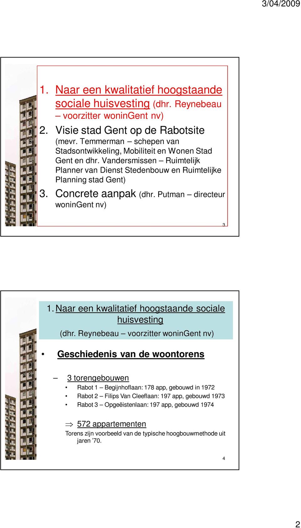 Concrete aanpak (dhr. Putman directeur woningent nv) 3 1. Naar een kwalitatief hoogstaande sociale huisvesting (dhr.