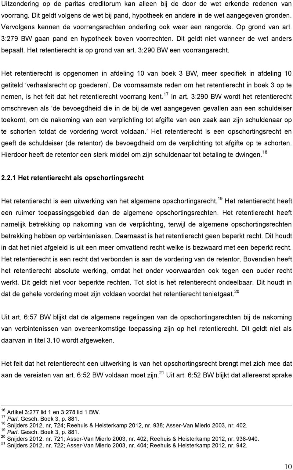 Het retentierecht is op grond van art. 3:290 BW een voorrangsrecht. Het retentierecht is opgenomen in afdeling 10 van boek 3 BW, meer specifiek in afdeling 10 getiteld verhaalsrecht op goederen.