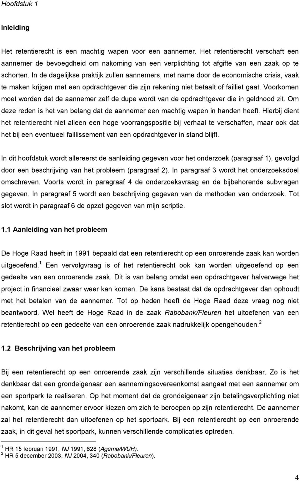 In de dagelijkse praktijk zullen aannemers, met name door de economische crisis, vaak te maken krijgen met een opdrachtgever die zijn rekening niet betaalt of failliet gaat.