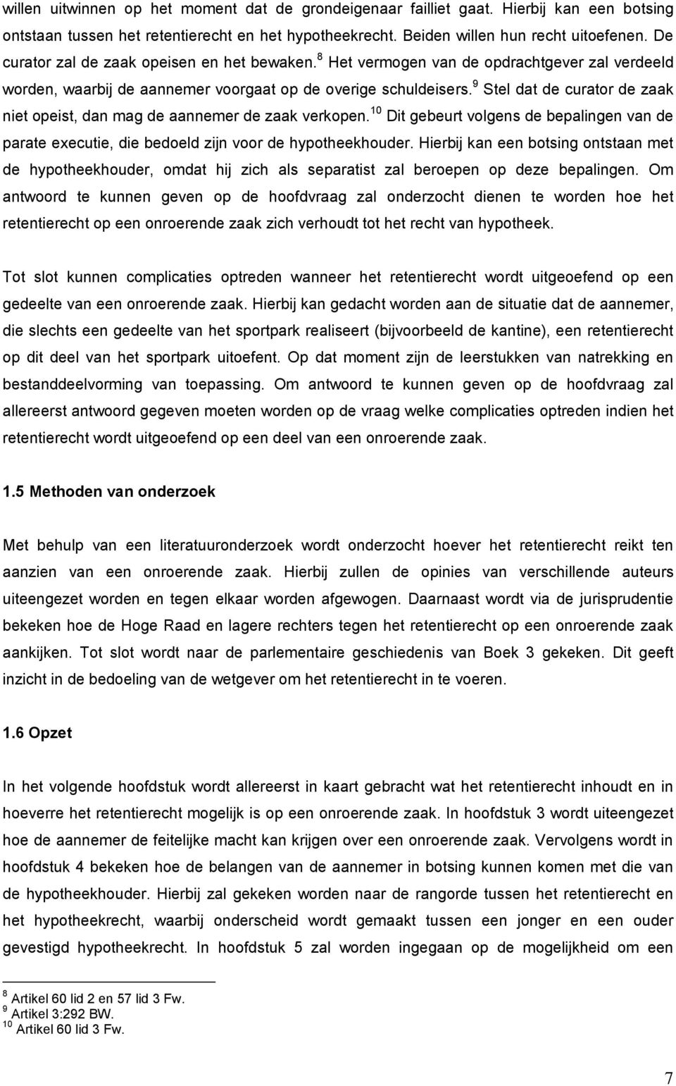 9 Stel dat de curator de zaak niet opeist, dan mag de aannemer de zaak verkopen. 10 Dit gebeurt volgens de bepalingen van de parate executie, die bedoeld zijn voor de hypotheekhouder.