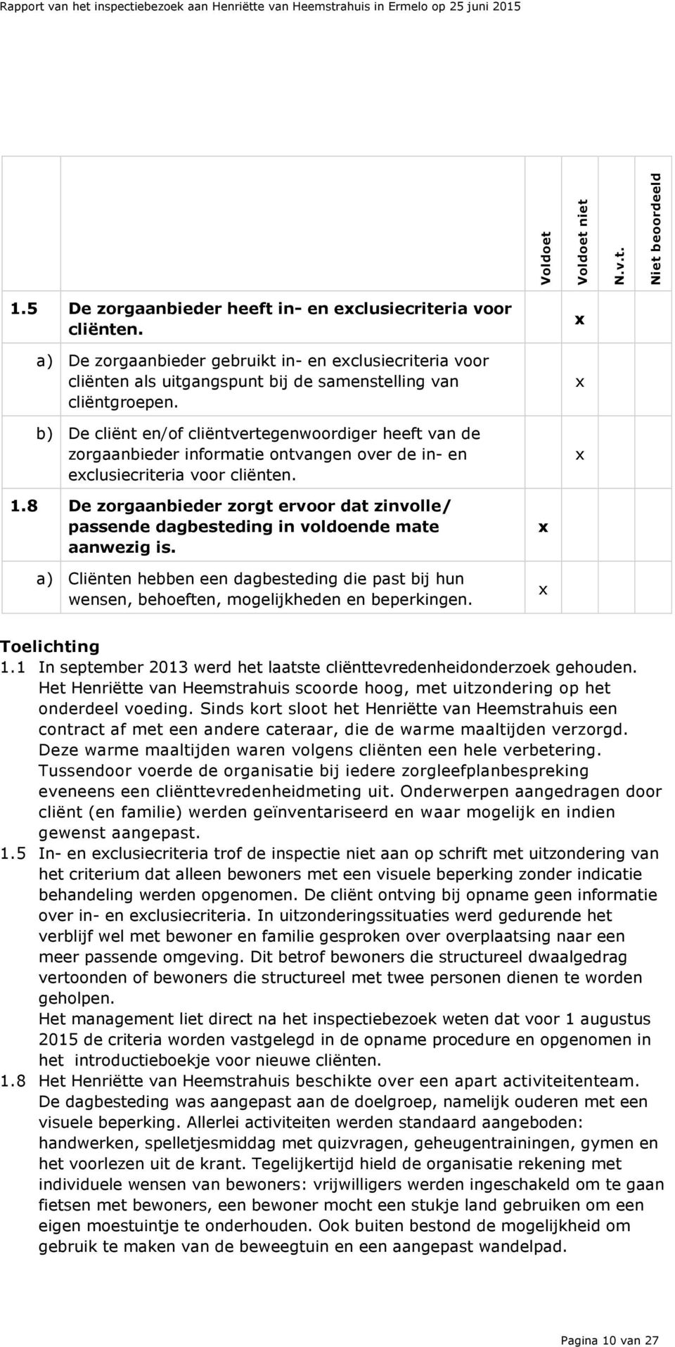 b) De cliënt en/of cliëntvertegenwoordiger heeft van de zorgaanbieder informatie ontvangen over de in- en eclusiecriteria voor cliënten. 1.