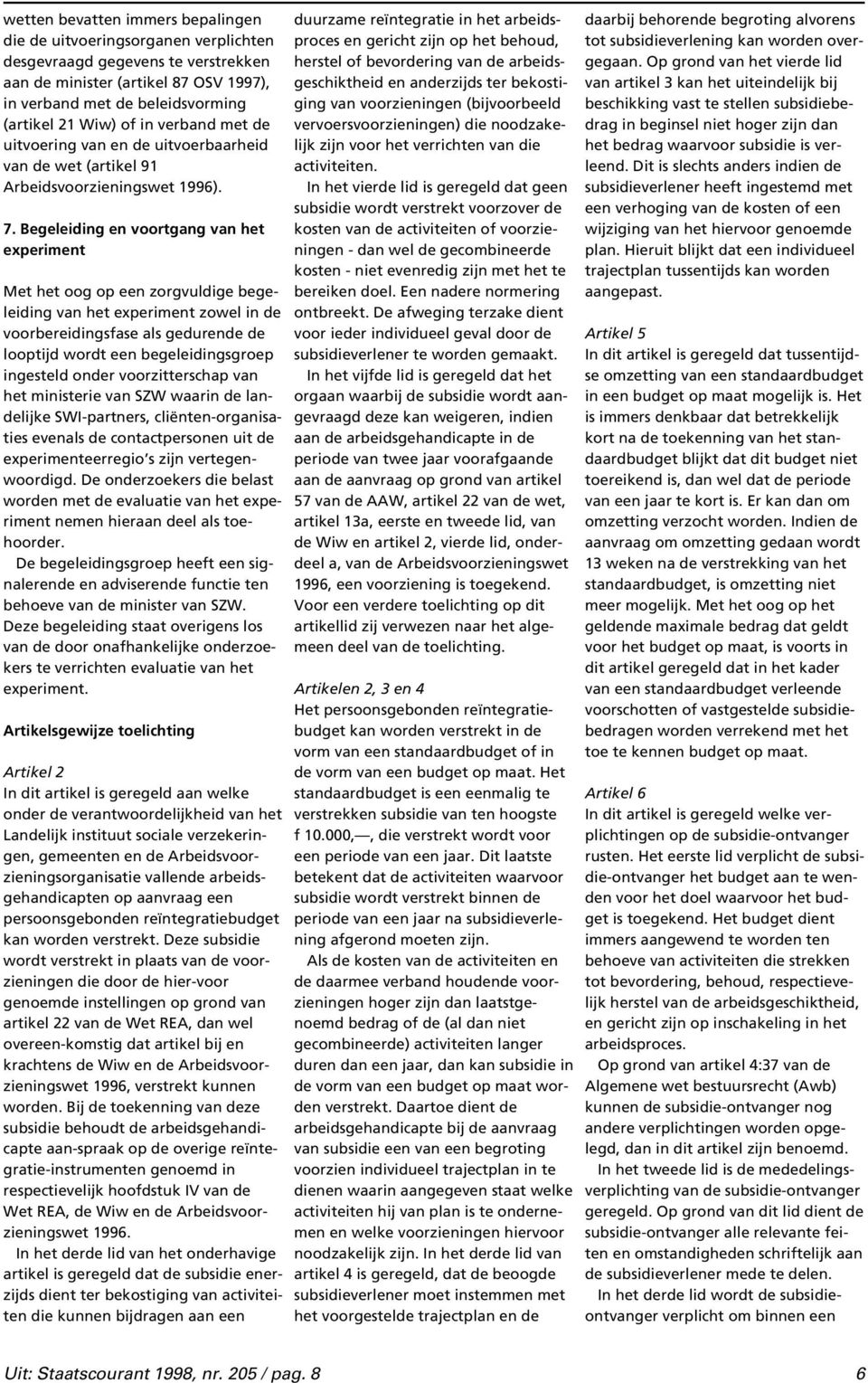 Begeleiding en voortgang van het experiment Met het oog op een zorgvuldige begeleiding van het experiment zowel in de voorbereidingsfase als gedurende de looptijd wordt een begeleidingsgroep