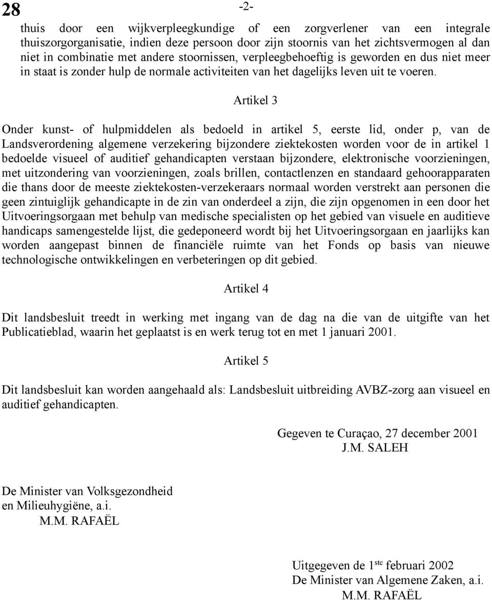 Artikel 3 Onder kunst- of hulpmiddelen als bedoeld in artikel 5, eerste lid, onder p, van de Landsverordening algemene verzekering bijzondere ziektekosten worden voor de in artikel 1 bedoelde visueel