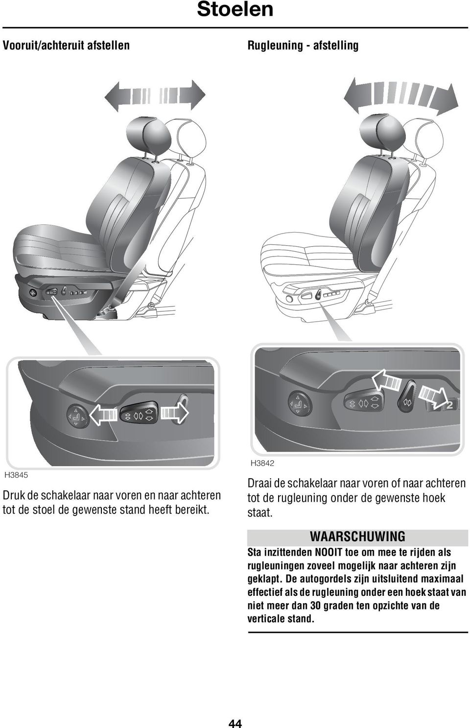 WAARSCHUWING Sta inzittenden NOOIT toe om mee te rijden als rugleuningen zoveel mogelijk naar achteren zijn geklapt.