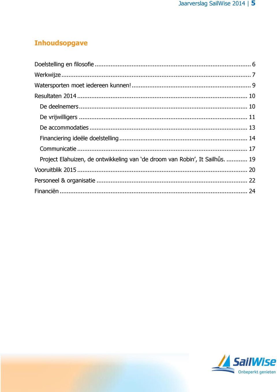 .. 11 De accommodaties... 13 Financiering ideële doelstelling... 14 Communicatie.