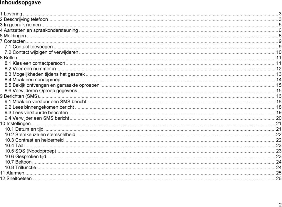 .. 15 8.6 Verwijderen Oproep gegevens... 15 9 Berichten (SMS)... 16 9.1 Maak en verstuur een SMS bericht... 16 9.2 Lees binnengekomen bericht... 18 9.3 Lees verstuurde berichten... 19 9.