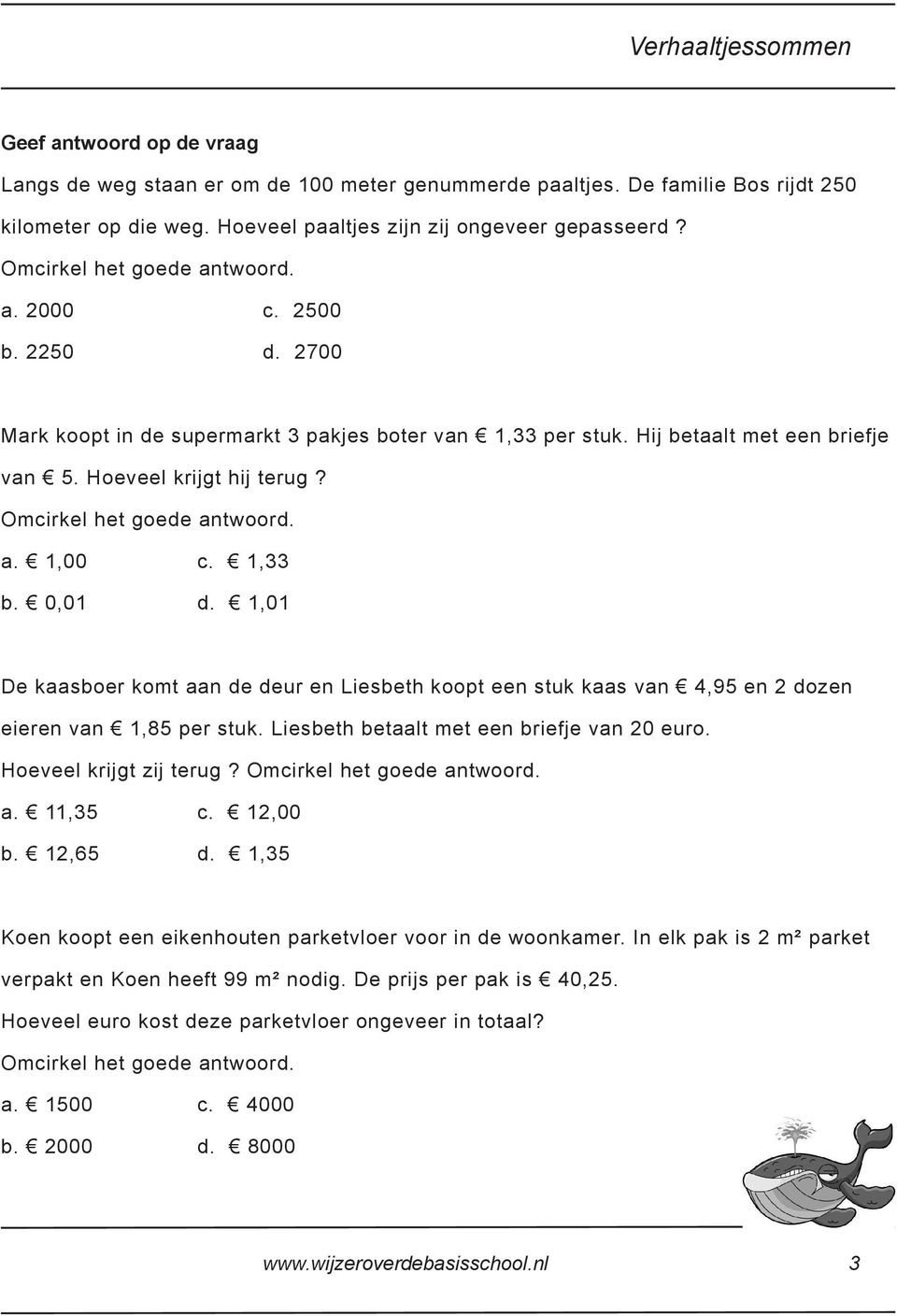 1,01 De kaasboer komt aan de deur en Liesbeth koopt een stuk kaas van 4,95 en 2 dozen eieren van 1,85 per stuk. Liesbeth betaalt met een briefje van 20 euro. Hoeveel krijgt zij terug? a. 11,35 c.