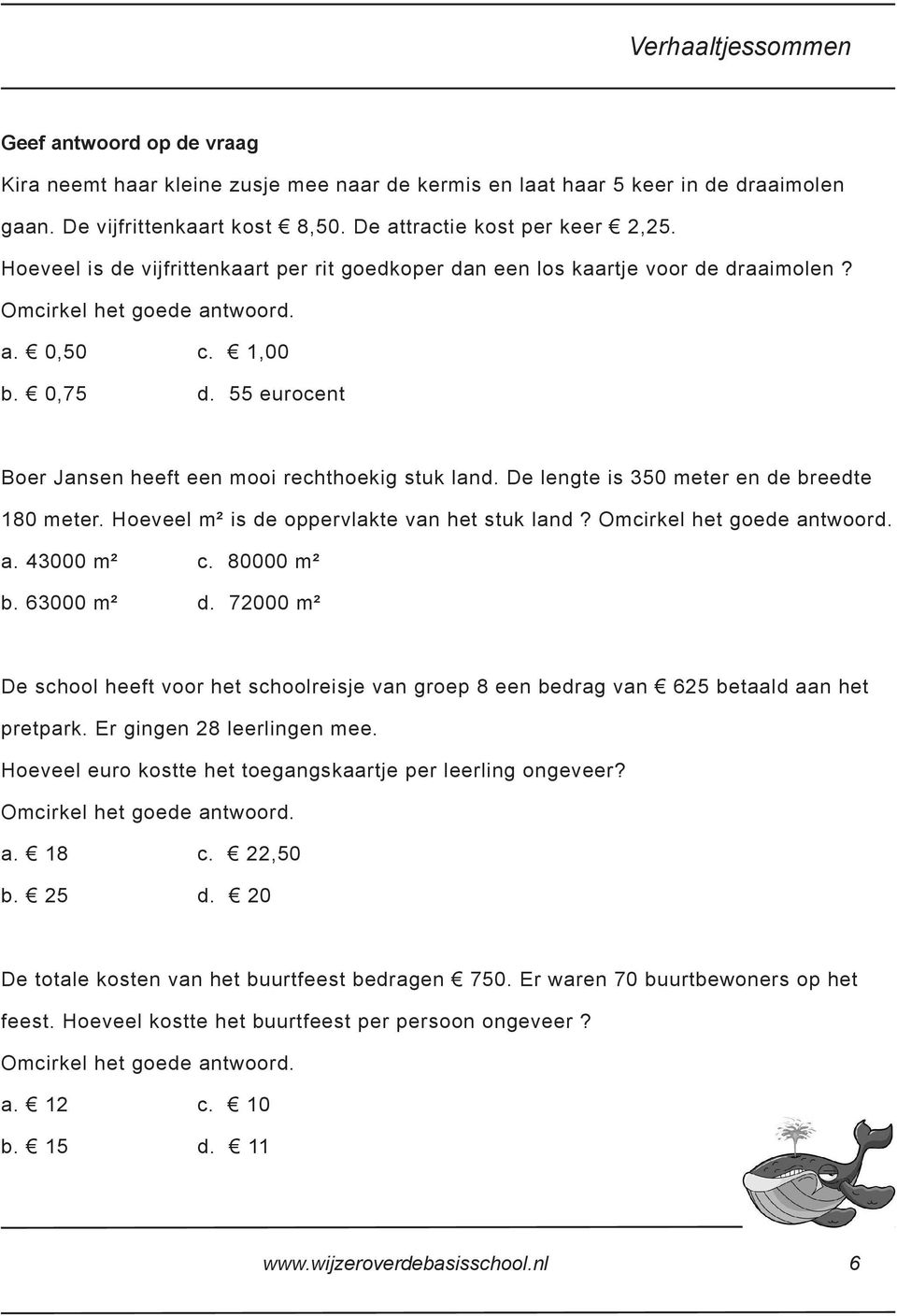 De lengte is 350 meter en de breedte 180 meter. Hoeveel m² is de oppervlakte van het stuk land? a. 43000 m² c. 80000 m² b. 63000 m² d.