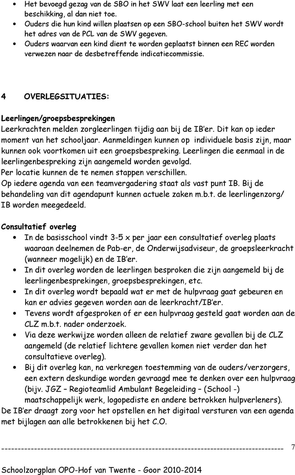 Ouders waarvan een kind dient te worden geplaatst binnen een REC worden verwezen naar de desbetreffende indicatiecommissie.