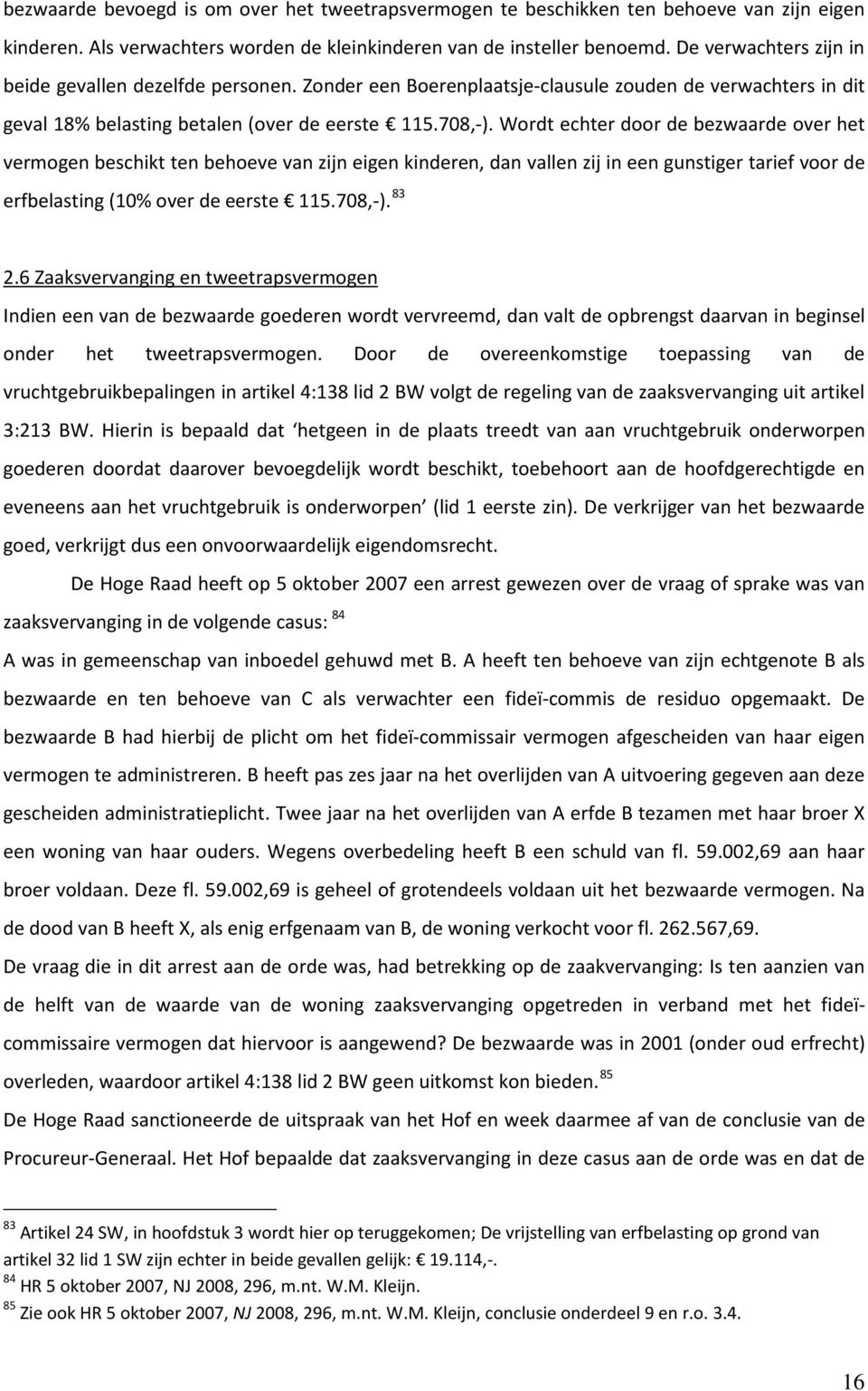 Wordt echter door de bezwaarde over het vermogen beschikt ten behoeve van zijn eigen kinderen, dan vallen zij in een gunstiger tarief voor de erfbelasting (10% over de eerste 115.708,-). 83 2.