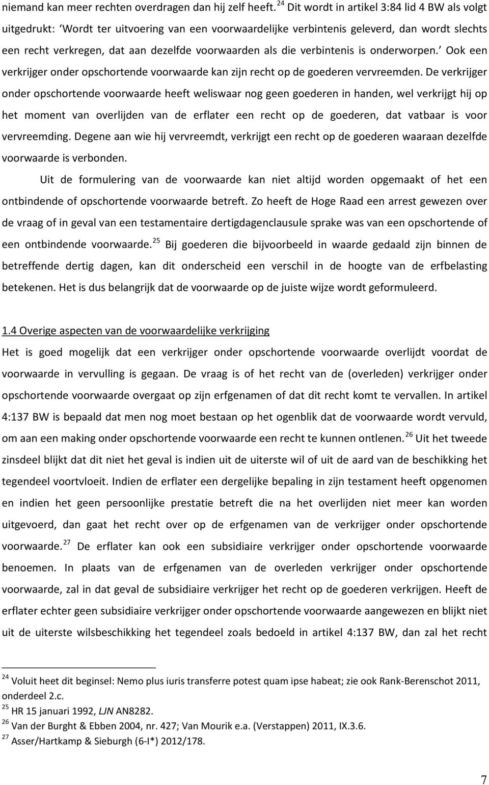 die verbintenis is onderworpen. Ook een verkrijger onder opschortende voorwaarde kan zijn recht op de goederen vervreemden.