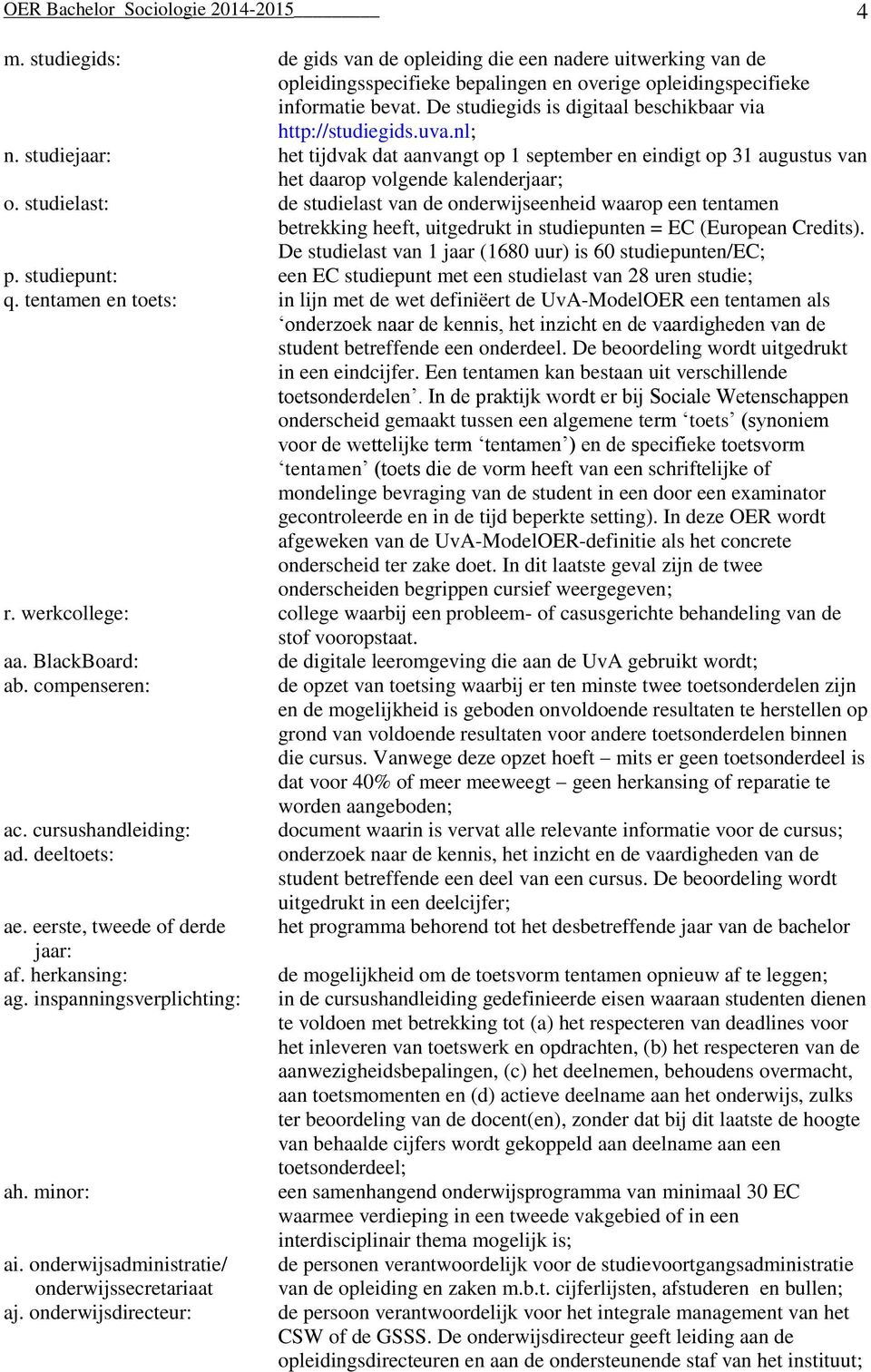 studielast: de studielast van de onderwijseenheid waarop een tentamen betrekking heeft, uitgedrukt in studiepunten = EC (European Credits).