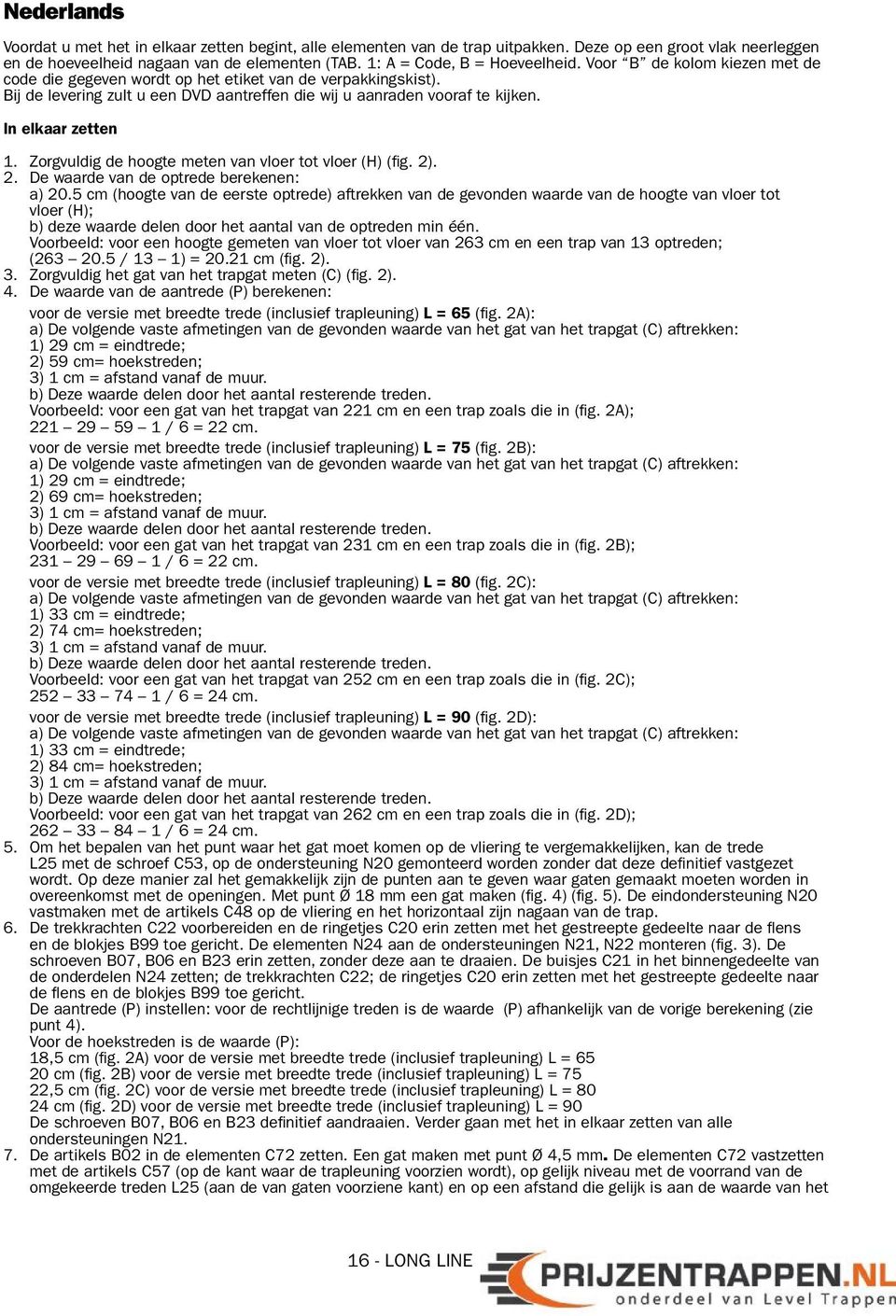 In elkaar zetten 1. Zorgvuldig de hoogte meten van vloer tot vloer (H) (fig. 2). 2. De waarde van de optrede berekenen: a) 20.