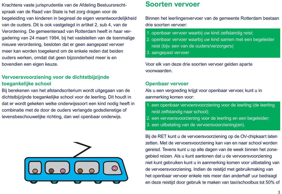 De gemeenteraad van Rotterdam heeft in haar vergadering van 24 maart 1994, bij het vaststellen van de toenmalige nieuwe verordening, besloten dat er geen aangepast vervoer meer kan worden toegekend