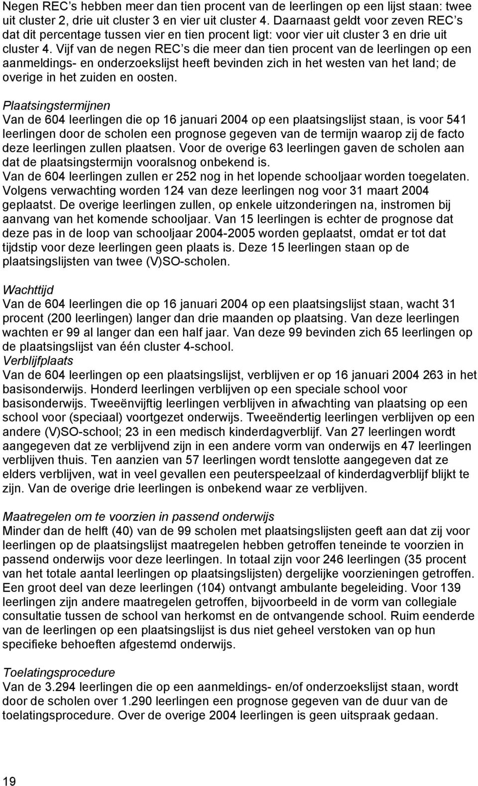 Vijf van de negen REC s die meer dan tien procent van de leerlingen op een aanmeldings- en onderzoekslijst heeft bevinden zich in het westen van het land; de overige in het zuiden en oosten.