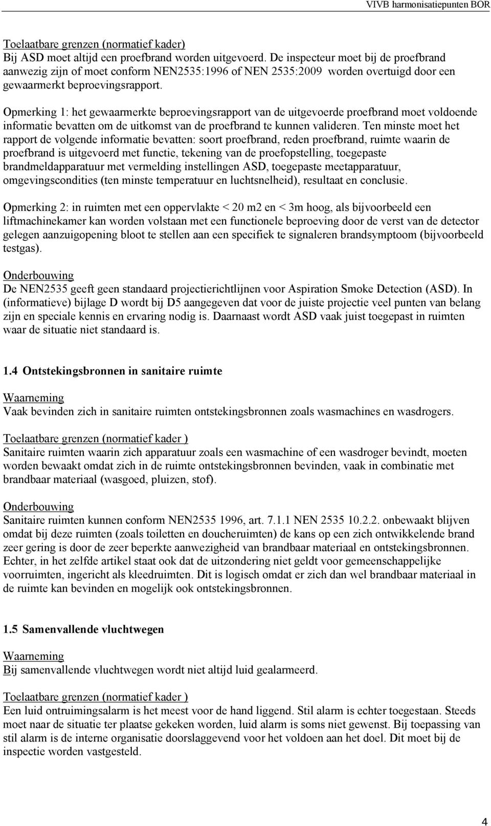 Opmerking 1: het gewaarmerkte beproevingsrapport van de uitgevoerde proefbrand moet voldoende informatie bevatten om de uitkomst van de proefbrand te kunnen valideren.