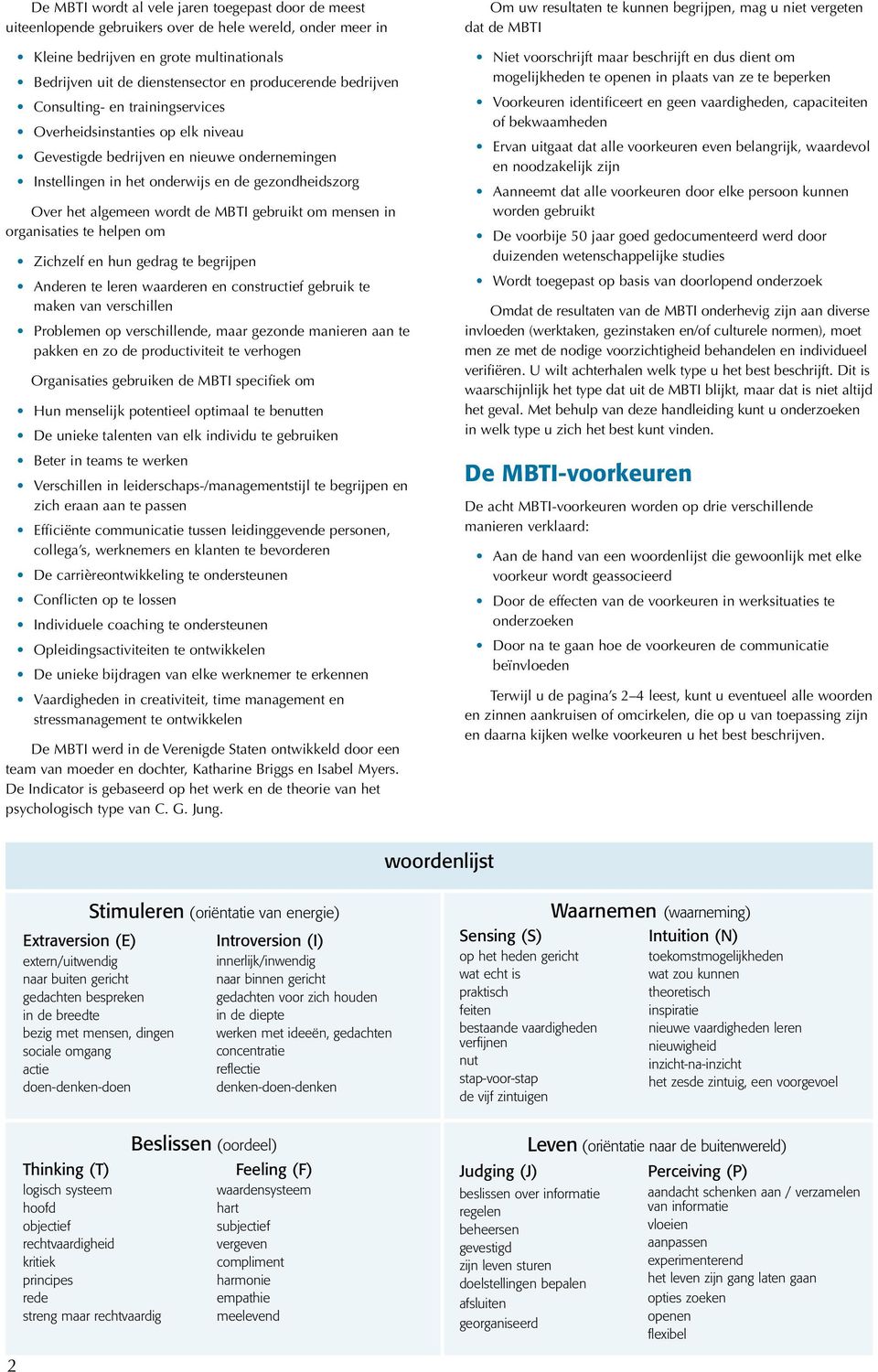 algemeen wordt de MBTI gebruikt om mensen in organisaties te helpen om Zichzelf en hun gedrag te begrijpen Anderen te leren waarderen en constructief gebruik te maken van verschillen Problemen op