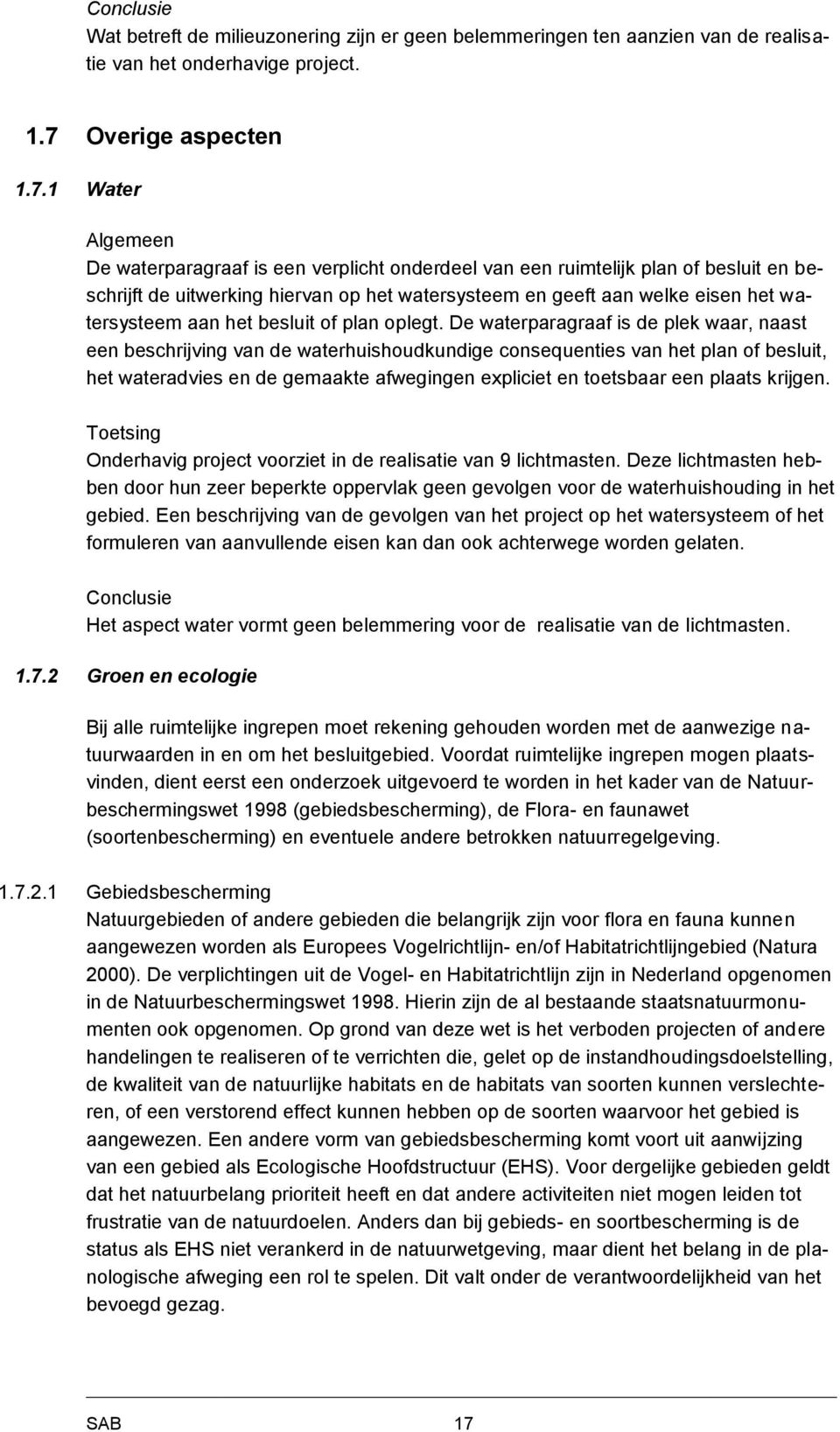 1 Water lgemeen De waterparagraaf is een verplicht onderdeel van een ruimtelijk plan of besluit en beschrijft de uitwerking hiervan op het watersysteem en geeft aan welke eisen het watersysteem aan