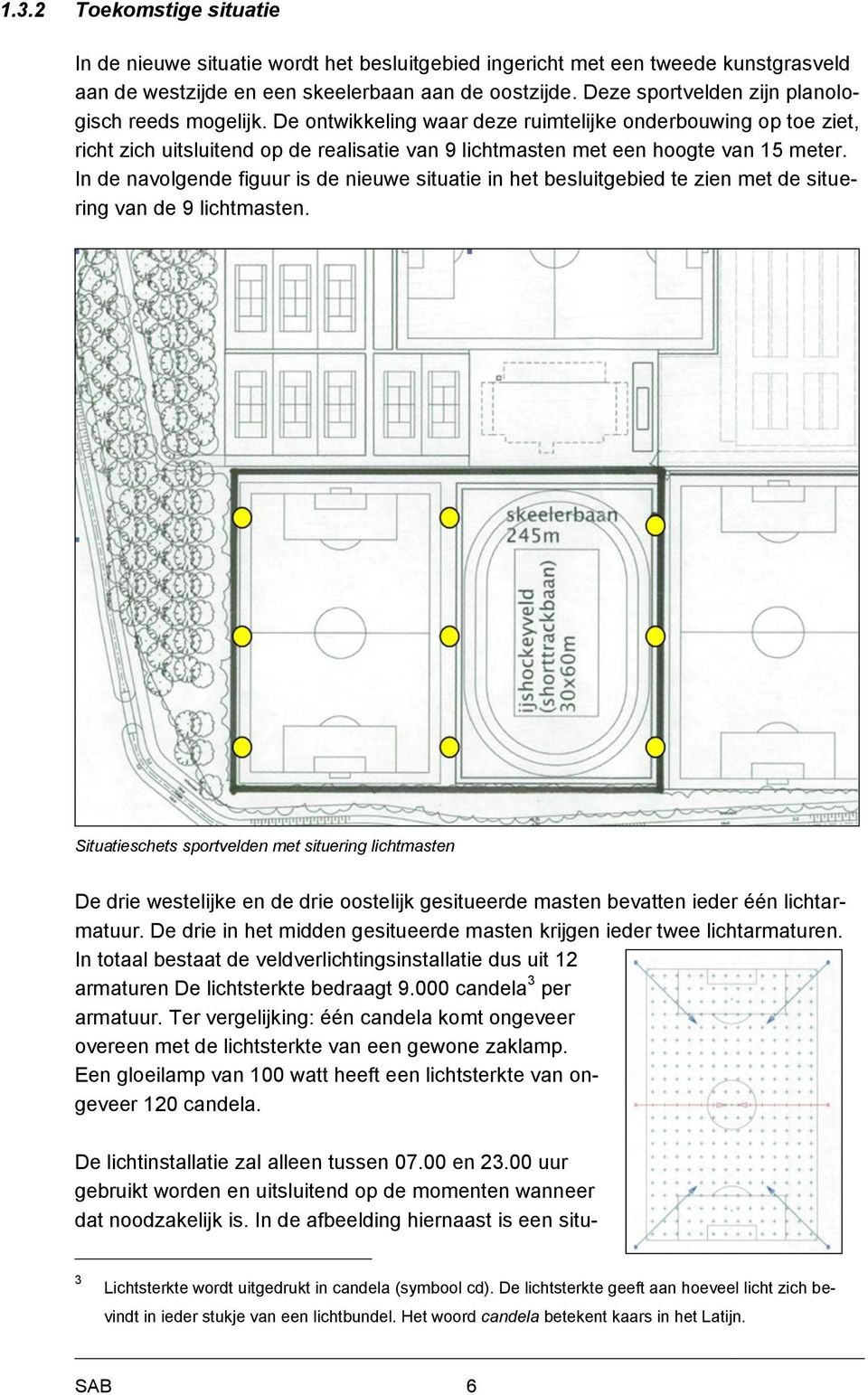 De ontwikkeling waar deze ruimtelijke onderbouwing op toe ziet, richt zich uitsluitend op de realisatie van 9 lichtmasten met een hoogte van 15 meter.