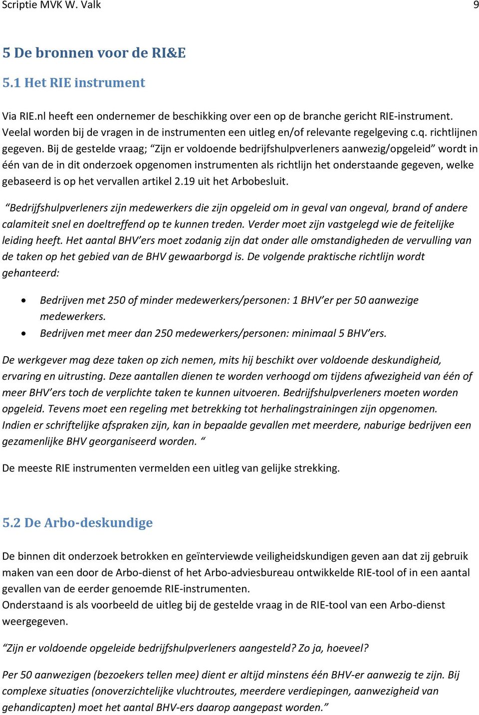 Bij de gestelde vraag; Zijn er voldoende bedrijfshulpverleners aanwezig/opgeleid wordt in één van de in dit onderzoek opgenomen instrumenten als richtlijn het onderstaande gegeven, welke gebaseerd is