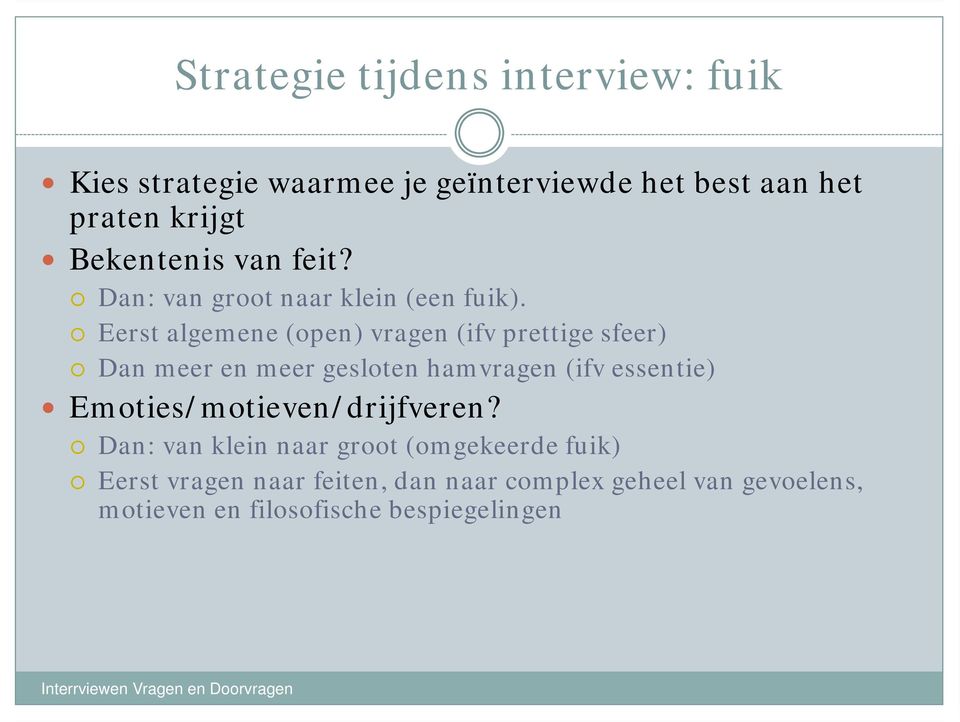 Eerst algemene (open) vragen (ifv prettige sfeer) Dan meer en meer gesloten hamvragen (ifv essentie)