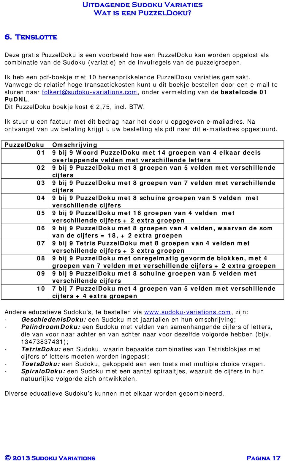 Vanwege de relatief hoge transactiekosten kunt u dit boekje bestellen door een e-mail te sturen naar folkert@sudoku-variations.com, onder vermelding van de bestelcode 01 PuDNL.