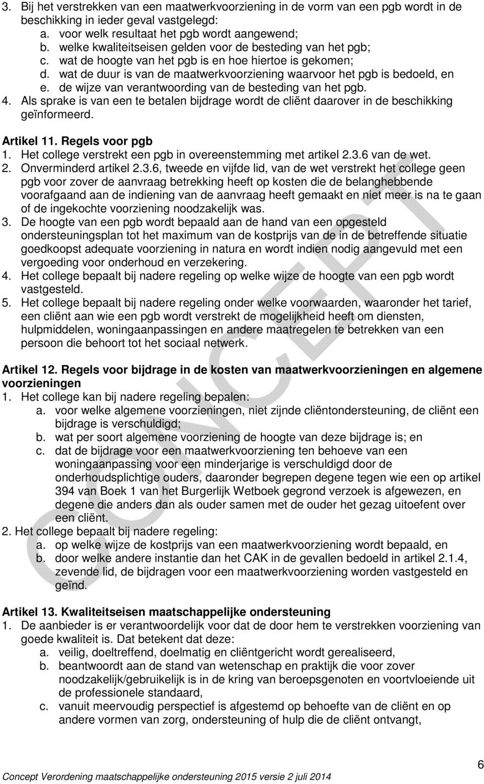 de wijze van verantwoording van de besteding van het pgb. 4. Als sprake is van een te betalen bijdrage wordt de cliënt daarover in de beschikking geïnformeerd. Artikel 11. Regels voor pgb 1.