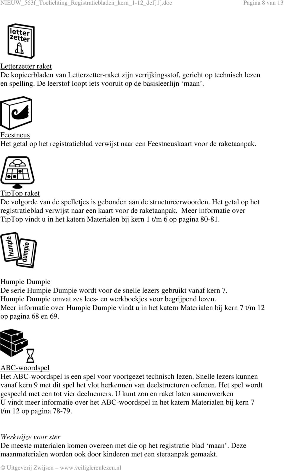 TipTop raket De volgorde van de spelletjes is gebonden aan de structureerwoorden. Het getal op het registratieblad verwijst naar een kaart voor de raketaanpak.