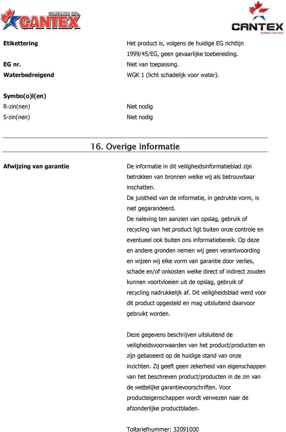 Overige informatie Afwijzing van garantie De informatie in dit veiligheidsinformatieblad zijn betrokken van bronnen welke wij als betrouwbaar inschatten.