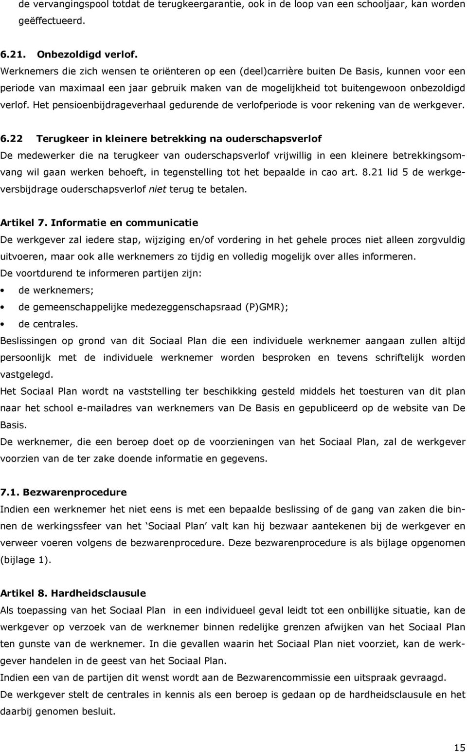 Het pensioenbijdrageverhaal gedurende de verlofperiode is voor rekening van de werkgever. 6.