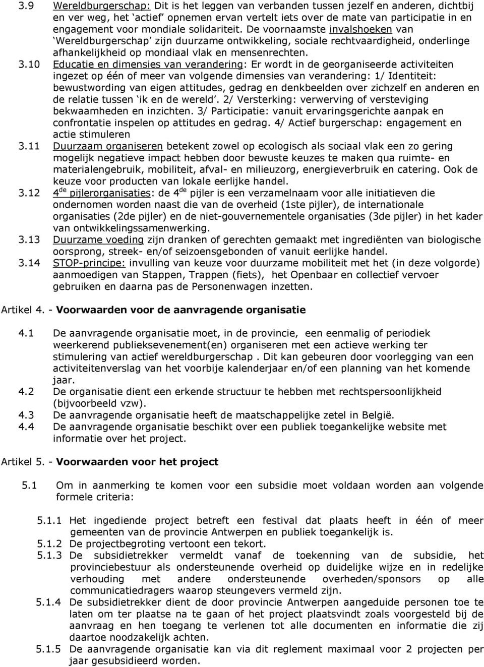 10 Educatie en dimensies van verandering: Er wordt in de georganiseerde activiteiten ingezet op één of meer van volgende dimensies van verandering: 1/ Identiteit: bewustwording van eigen attitudes,