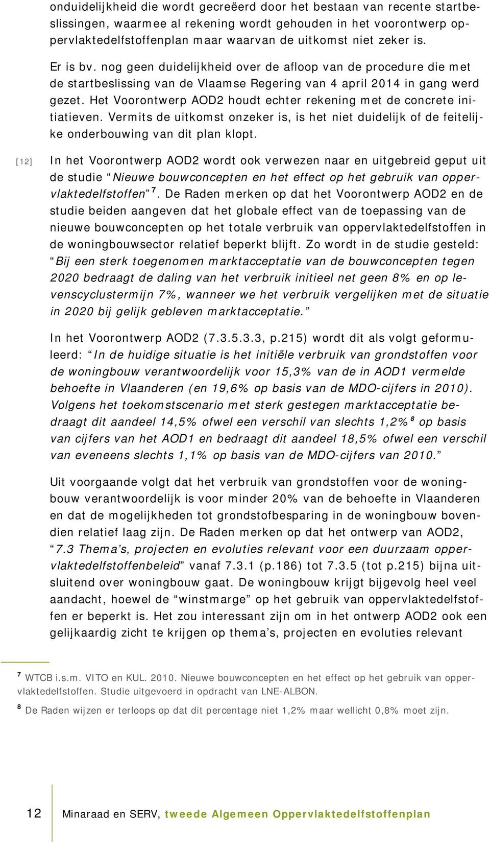 Het Voorontwerp AOD2 houdt echter rekening met de concrete initiatieven. Vermits de uitkomst onzeker is, is het niet duidelijk of de feitelijke onderbouwing van dit plan klopt.