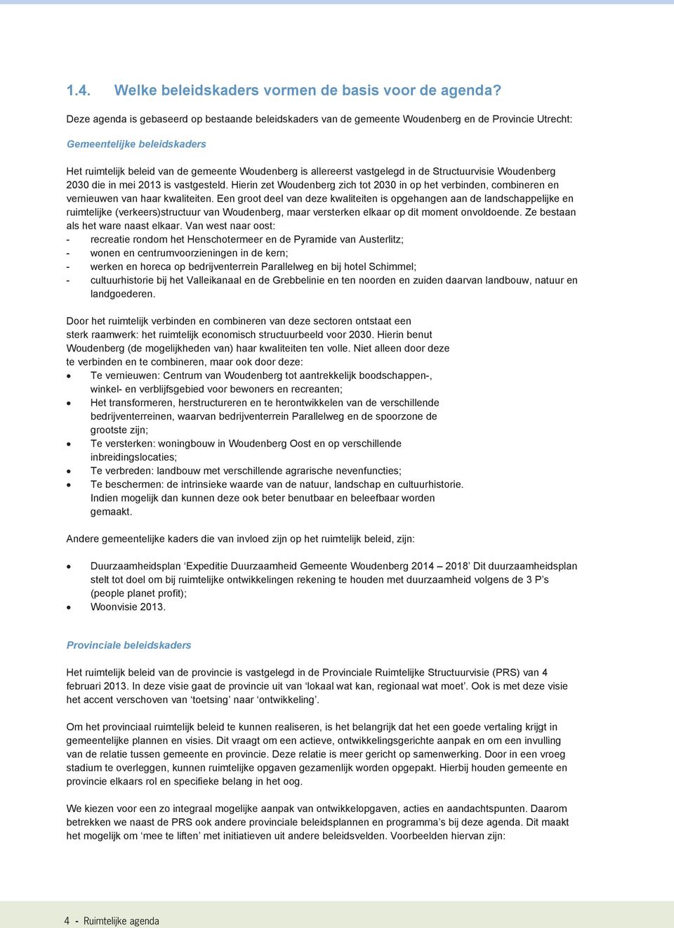 vastgelegd in de Structuurvisie Woudenberg 2030 die in mei 2013 is vastgesteld. Hierin zet Woudenberg zich tot 2030 in op het verbinden, combineren en vernieuwen van haar kwaliteiten.