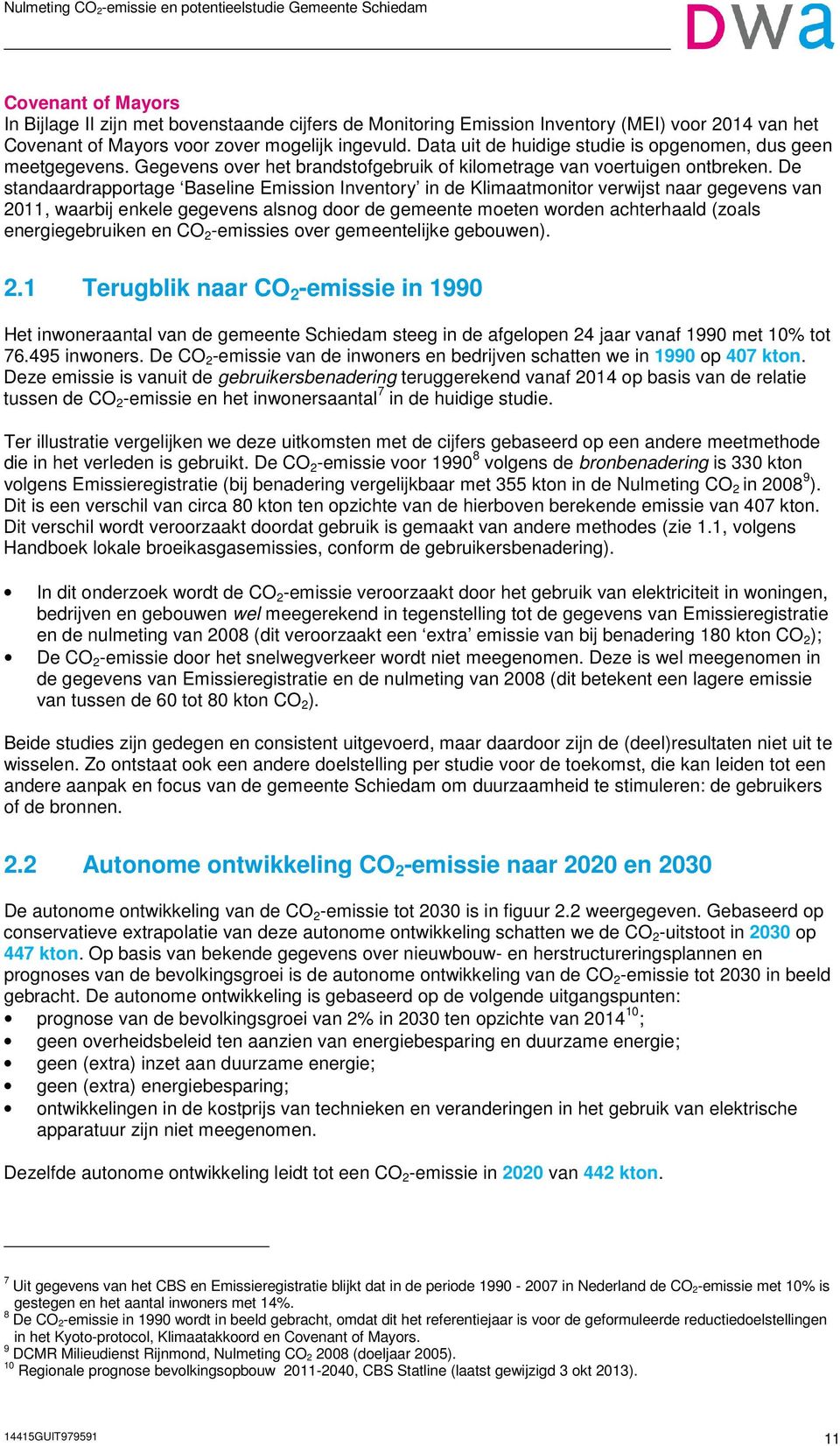 De standaardrapportage Baseline Emission Inventory in de Klimaatmonitor verwijst naar gegevens van 2011, waarbij enkele gegevens alsnog door de gemeente moeten worden achterhaald (zoals