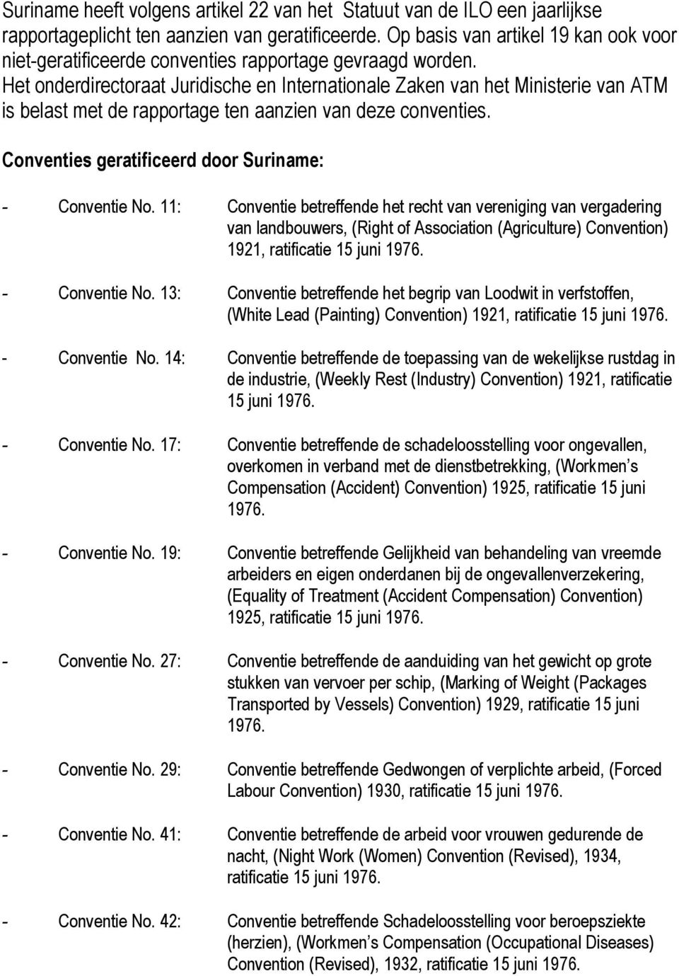 Het onderdirectoraat Juridische en Internationale Zaken van het Ministerie van ATM is belast met de rapportage ten aanzien van deze conventies. Conventies geratificeerd door Suriname: - Conventie No.