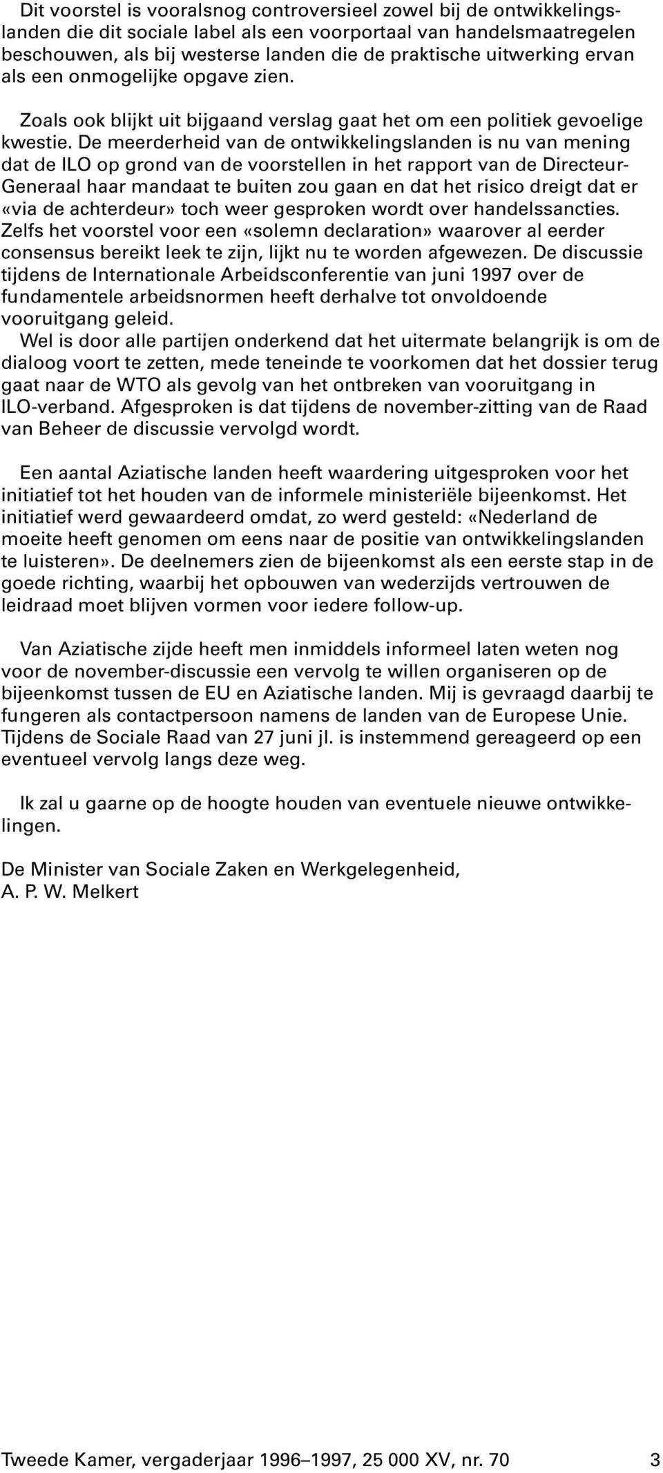 De meerderheid van de ontwikkelingslanden is nu van mening dat de ILO op grond van de voorstellen in het rapport van de Directeur- Generaal haar mandaat te buiten zou gaan en dat het risico dreigt