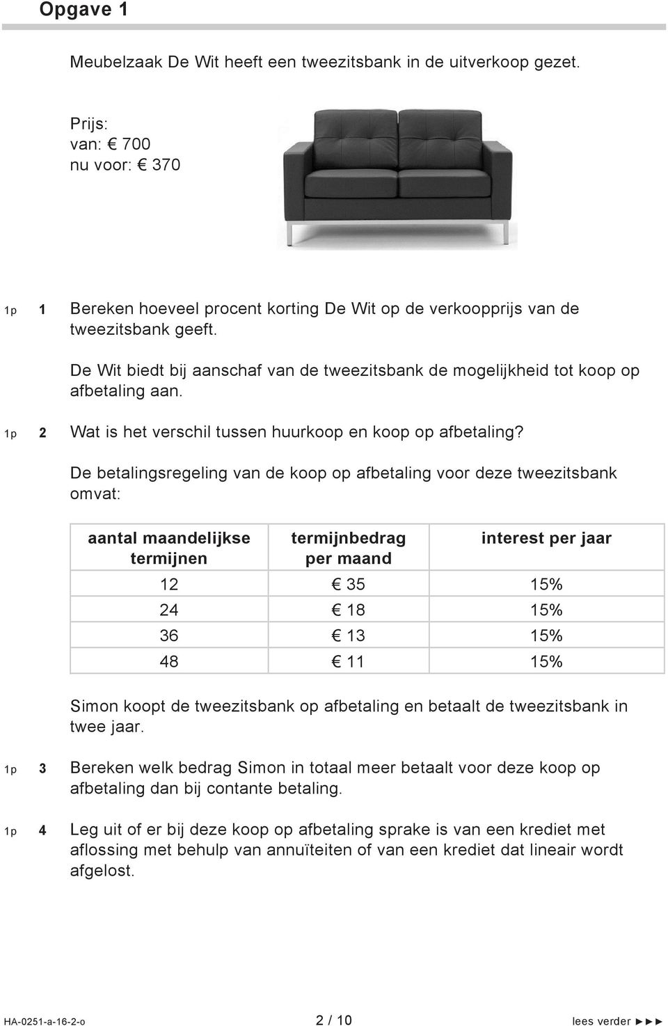 De betalingsregeling van de koop op afbetaling voor deze tweezitsbank omvat: aantal maandelijkse termijnen termijnbedrag per maand interest per jaar 12 35 15% 24 18 15% 36 13 15% 48 11 15% Simon