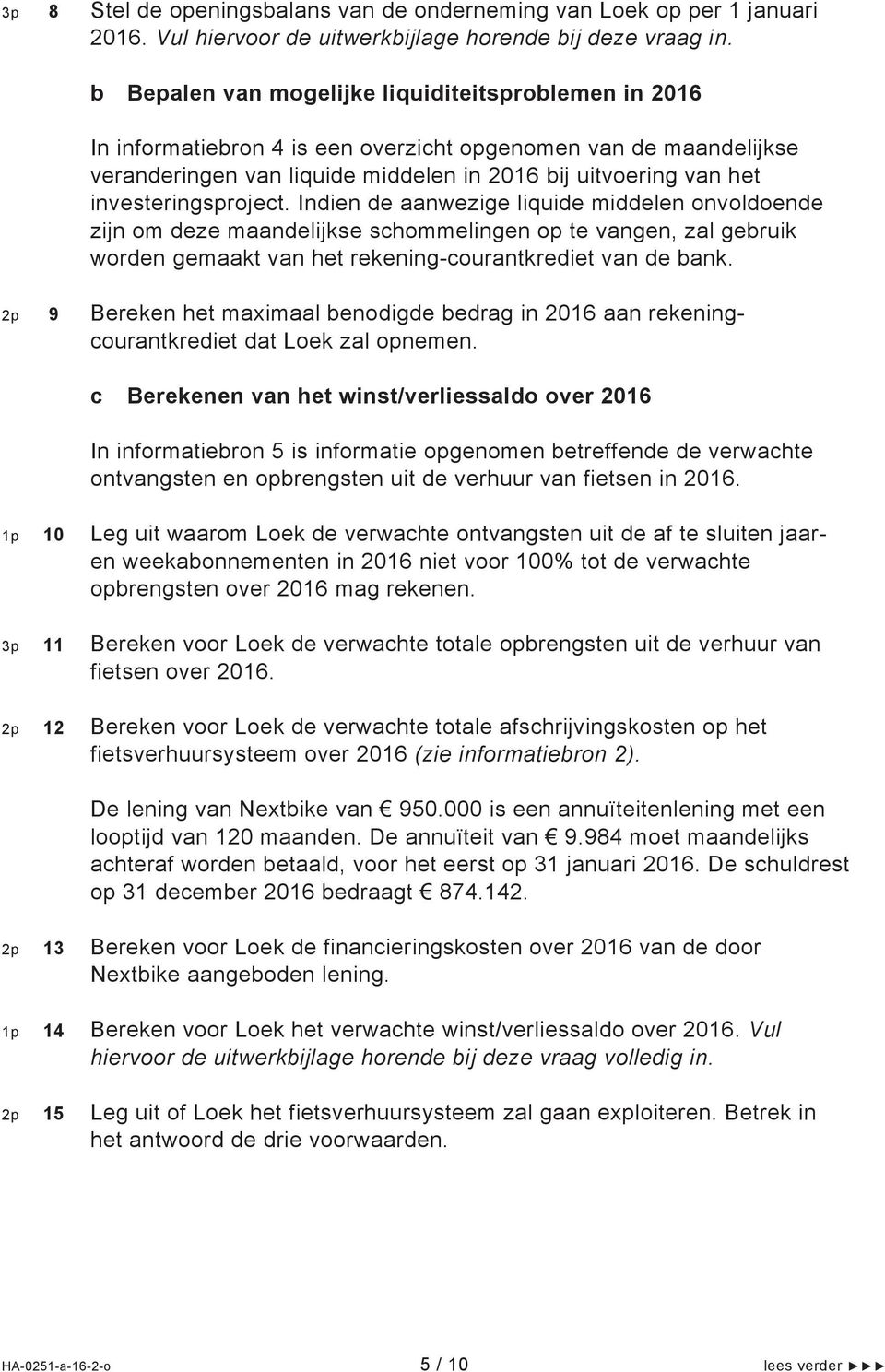 investeringsproject. Indien de aanwezige liquide middelen onvoldoende zijn om deze maandelijkse schommelingen op te vangen, zal gebruik worden gemaakt van het rekening-courantkrediet van de bank.