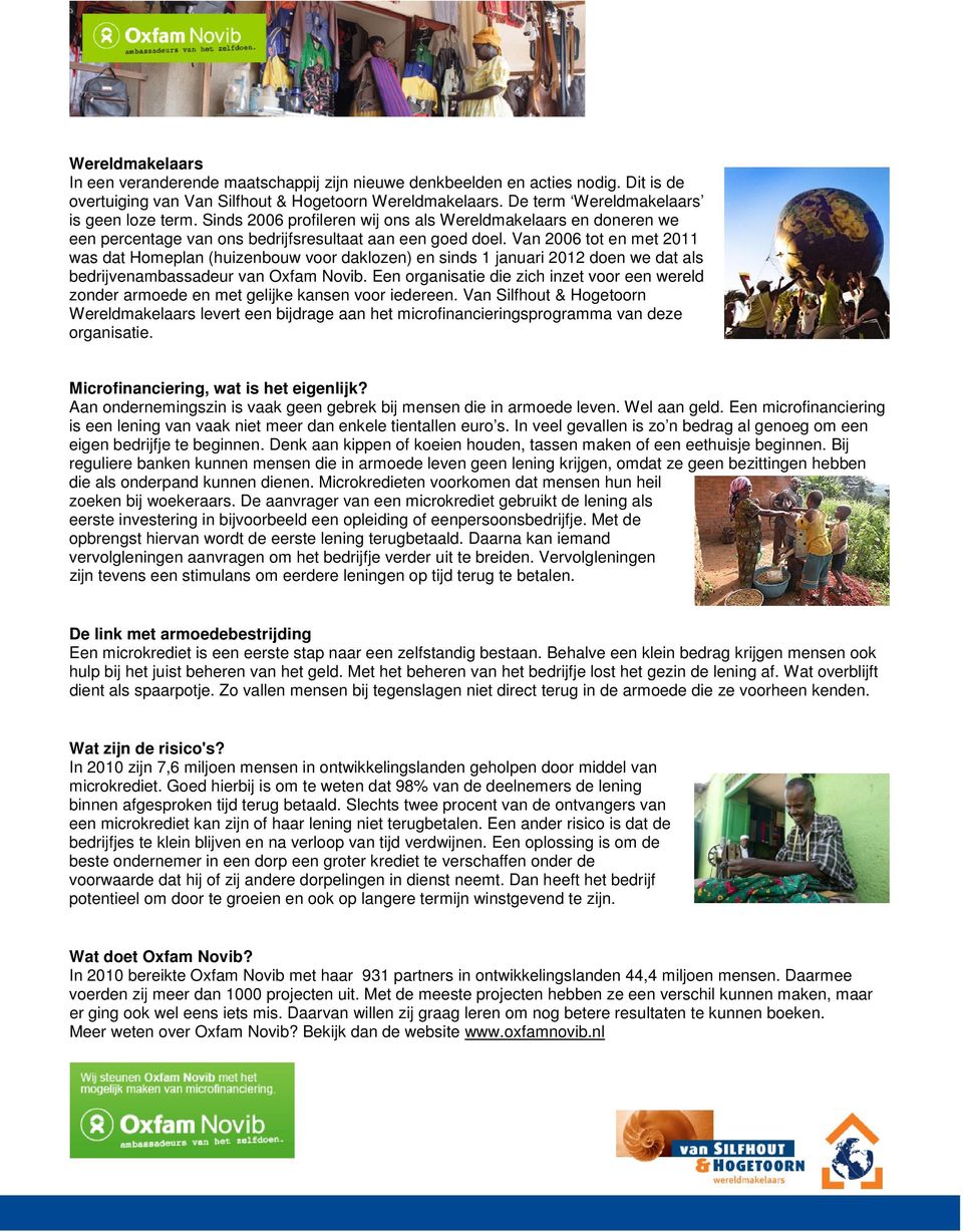 Van 2006 tot en met 2011 was dat Homeplan (huizenbouw voor daklozen) en sinds 1 januari 2012 doen we dat als bedrijvenambassadeur van Oxfam Novib.