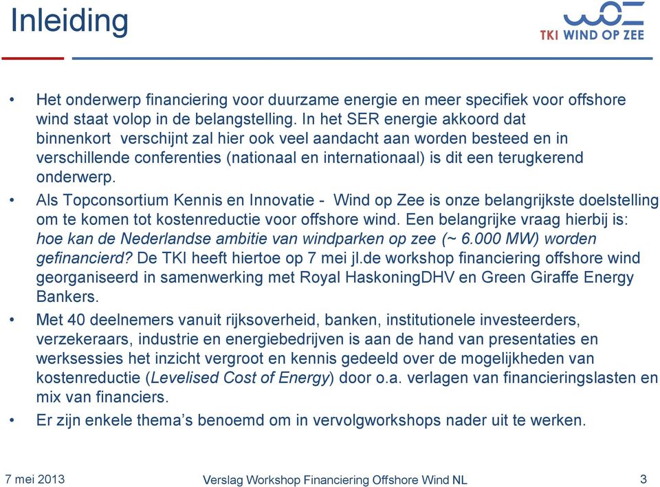 Als Topconsortium Kennis en Innovatie - Wind op Zee is onze belangrijkste doelstelling om te komen tot kostenreductie voor offshore wind.