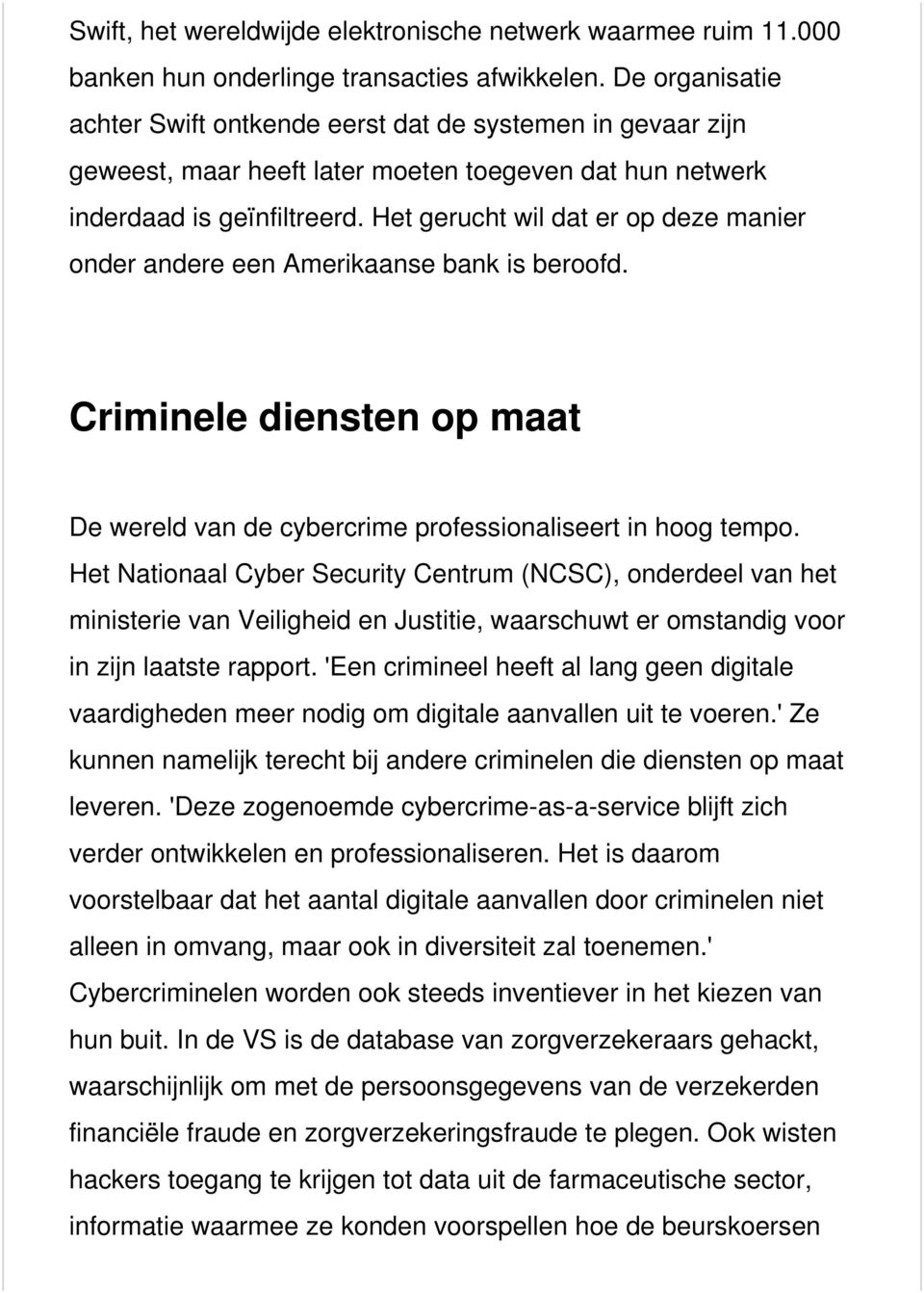 Het gerucht wil dat er op deze manier onder andere een Amerikaanse bank is beroofd. Criminele diensten op maat De wereld van de cybercrime professionaliseert in hoog tempo.