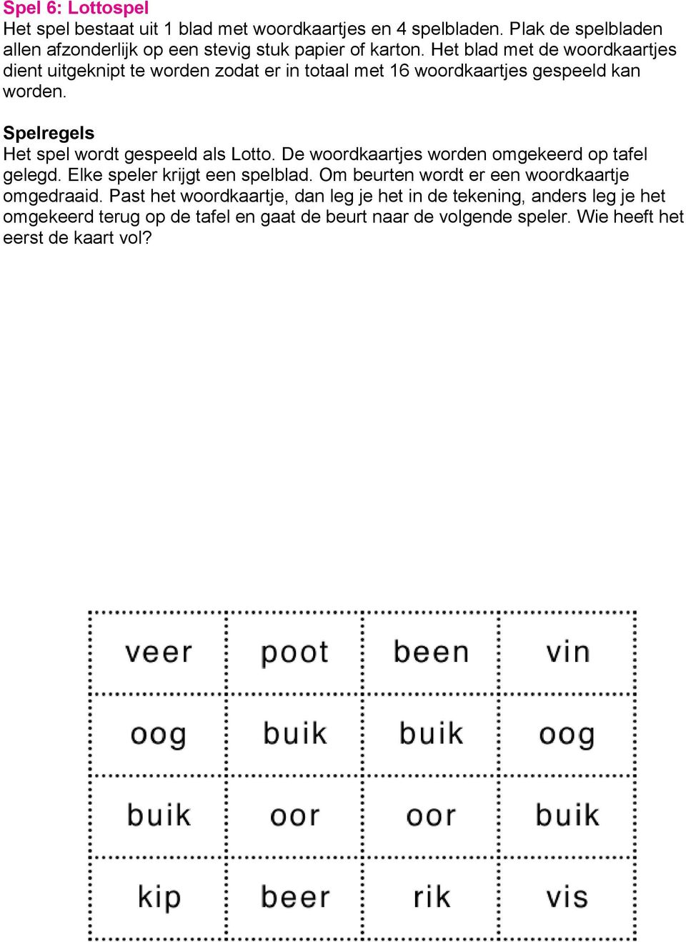 Spelregels Het spel wordt gespeeld als Lotto. De woordkaartjes worden omgekeerd op tafel gelegd. Elke speler krijgt een spelblad.