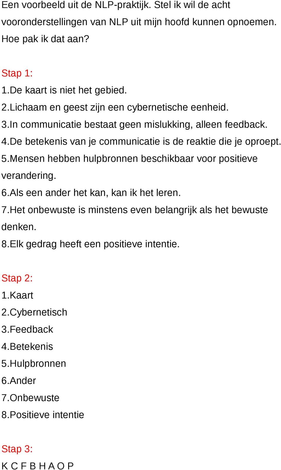 Mensen hebben hulpbronnen beschikbaar voor positieve verandering. 6.Als een ander het kan, kan ik het leren. 7.Het onbewuste is minstens even belangrijk als het bewuste denken.